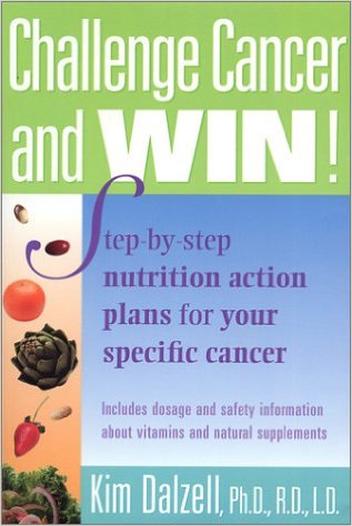 Challenge Cancer and Win! Step By Step Nutrition Action Plans for Your Specific Cancer By Kim Daizell